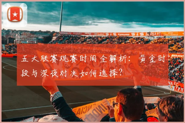 五大联赛观赛时间全解析：黄金时段与深夜对决如何选择？