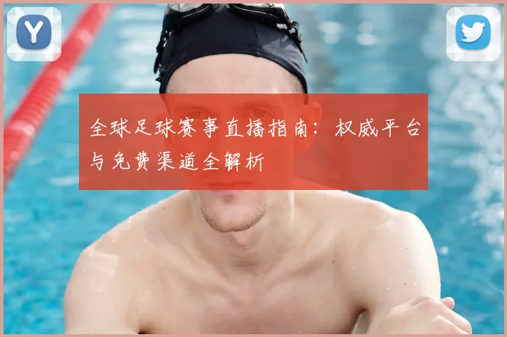 全球足球赛事直播指南：权威平台与免费渠道全解析